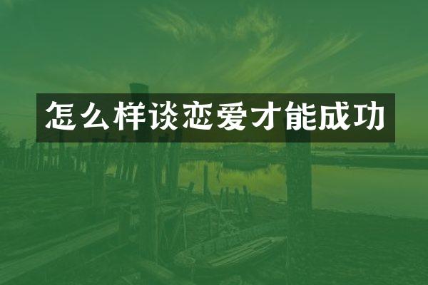 怎么样谈恋爱才能成功