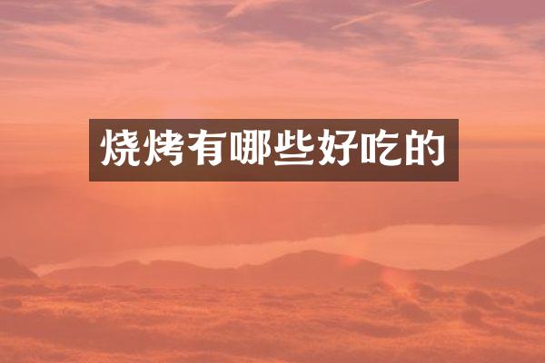 烧烤有哪些好吃的