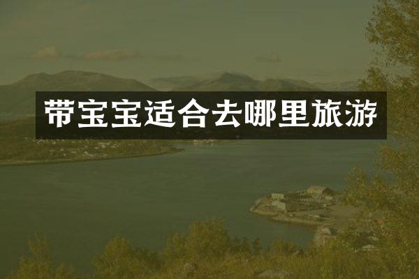 带宝宝适合去哪里旅游