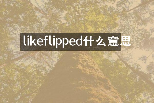 likeflipped什么意思