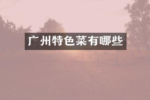 广州特色菜有哪些