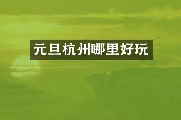 元旦杭州哪里好玩