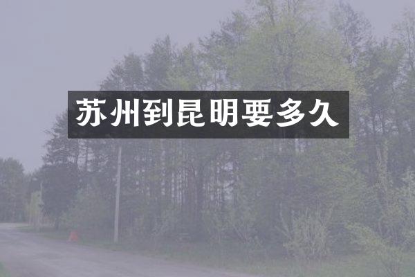 苏州到昆明要多久