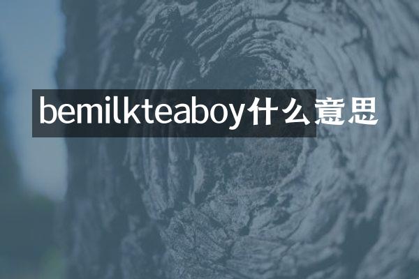 bemilkteaboy什么意思