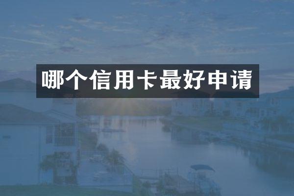 哪个信用卡最好申请
