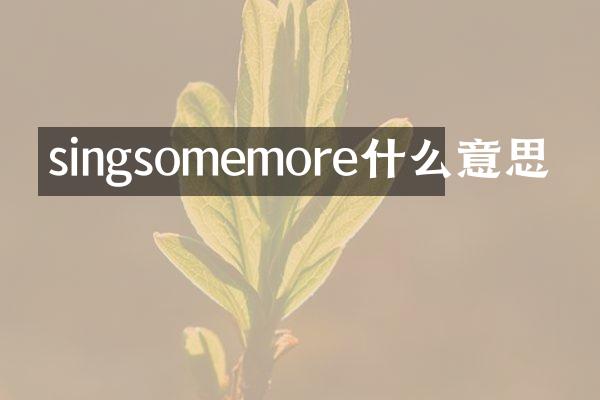singsomemore什么意思