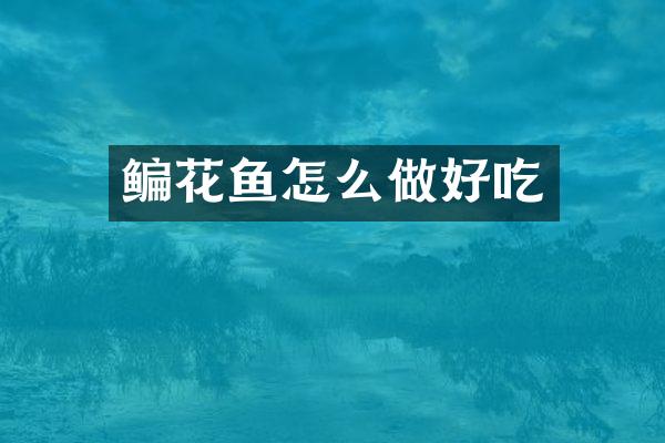 鳊花鱼怎么做好吃