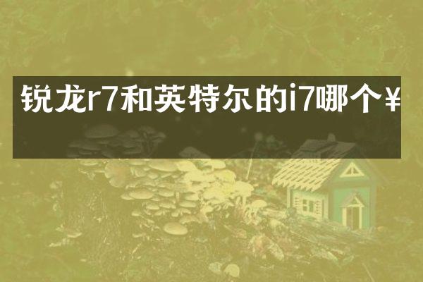 锐龙r7和英特尔的i7哪个好