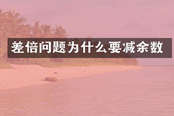 差倍问题为什么要减余数