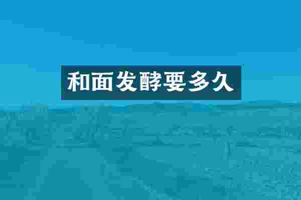 和面发酵要多久