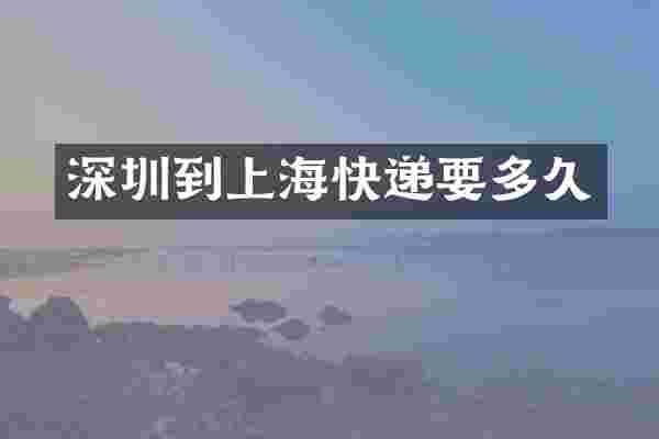 深圳到上海快递要多久