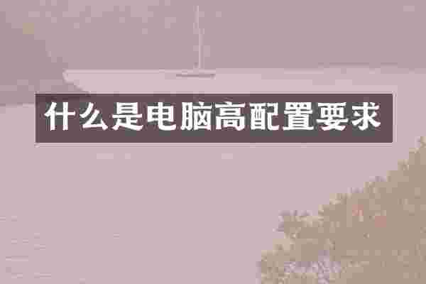 什么是电脑高配置要求