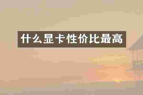 什么显卡性价比最高
