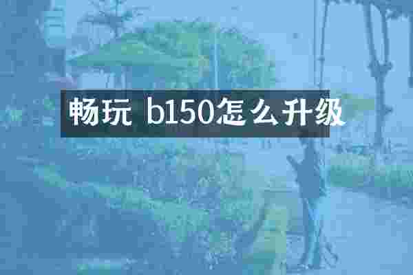 畅玩 b150怎么升级