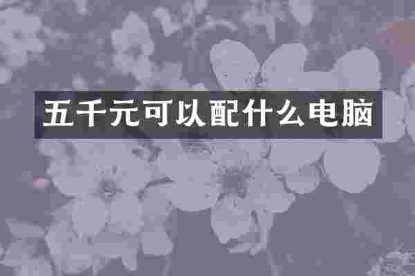五千元可以配什么电脑