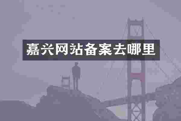 嘉兴网站备案去哪里