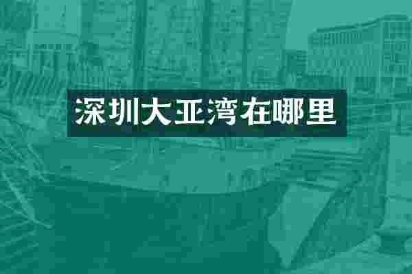深圳大亚湾在哪里
