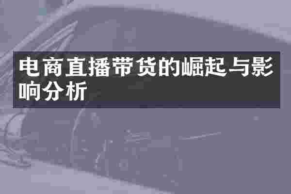 电商直播带货的崛起与影响分析