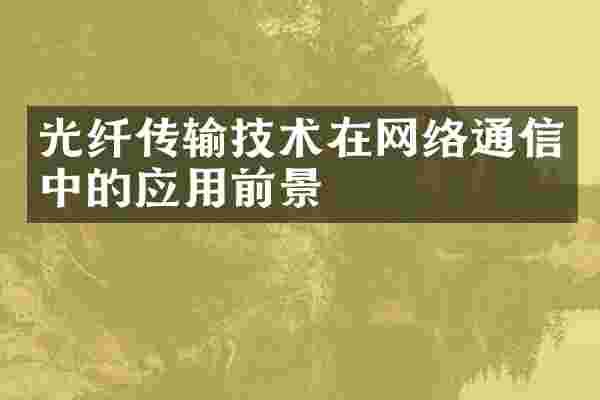 光纤传输技术在网络通信中的应用前景