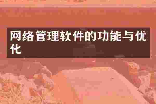 网络管理软件的功能与优化