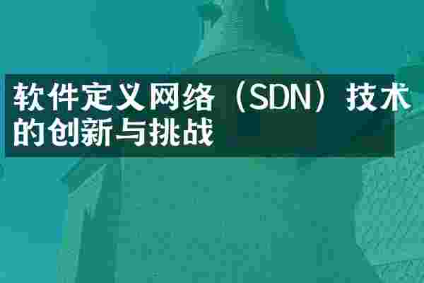 软件定义网络（SDN）技术的创新与挑战