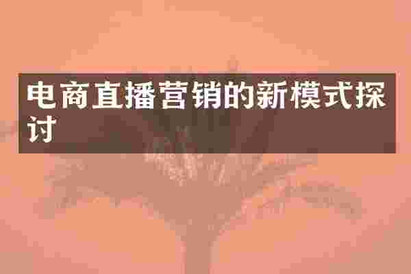电商直播营销的新模式探讨