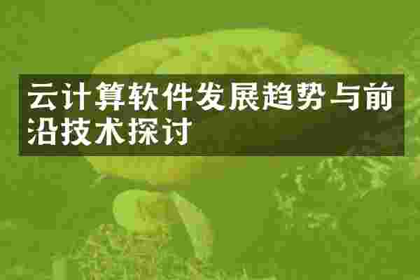 云计算软件发展趋势与前沿技术探讨