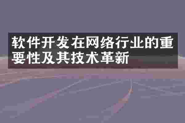 软件开发在网络行业的重要性及其技术革新