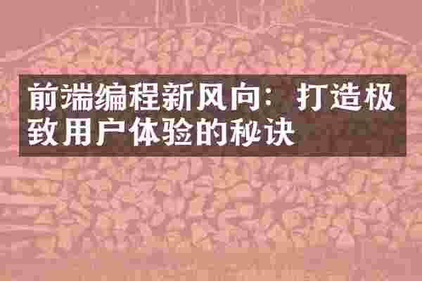前端编程新风向：打造极致用户体验的秘诀