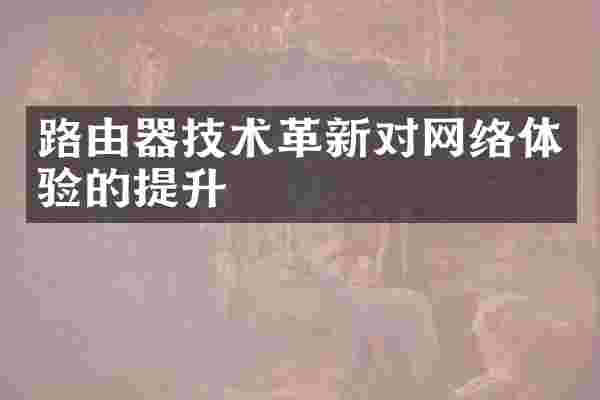 路由器技术革新对网络体验的提升