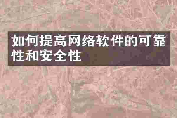 如何提高网络软件的可靠性和安全性