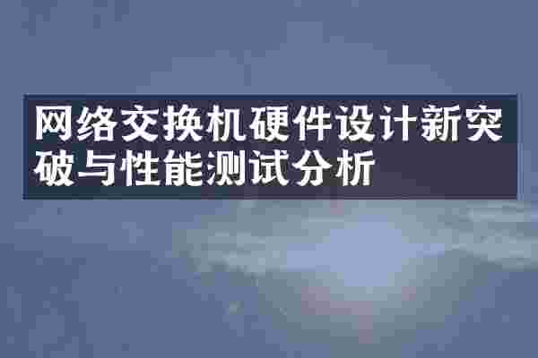 网络交换机硬件设计新突破与性能测试分析