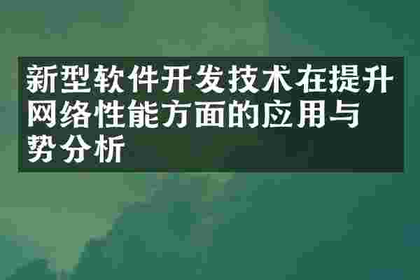 新型软件开发技术在提升网络性能方面的应用与优势分析