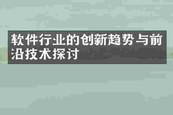 软件行业的创新趋势与前沿技术探讨