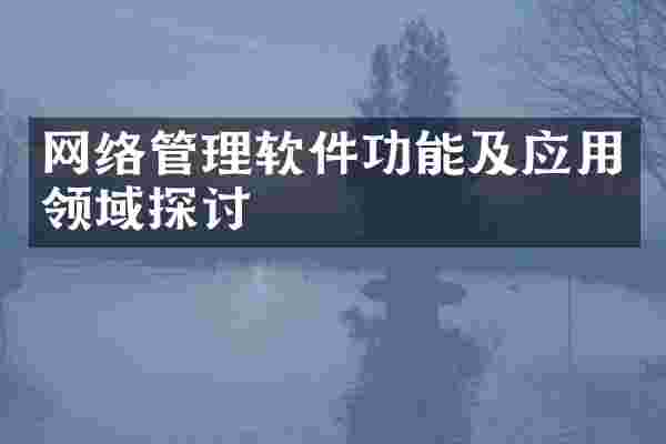 网络管理软件功能及应用领域探讨