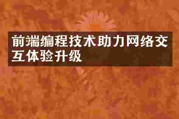 前端编程技术助力网络交互体验升级