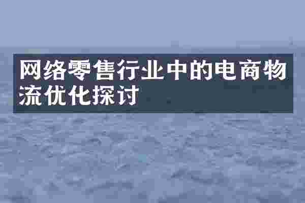 网络零售行业中的电商物流优化探讨