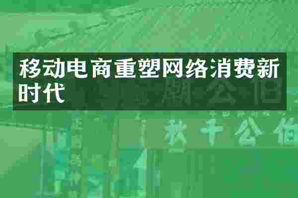 移动电商重塑网络消费新时代