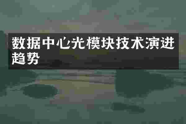 数据中心光模块技术演进趋势