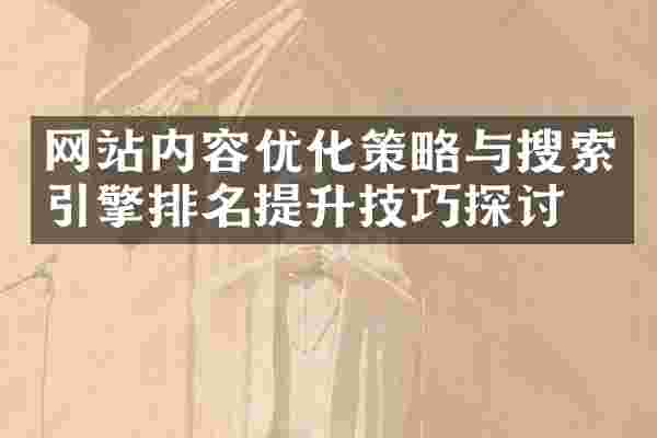 网站内容优化策略与搜索引擎排名提升技巧探讨