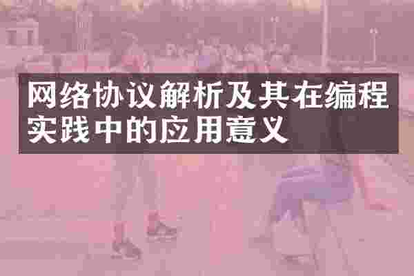 网络协议解析及其在编程实践中的应用意义