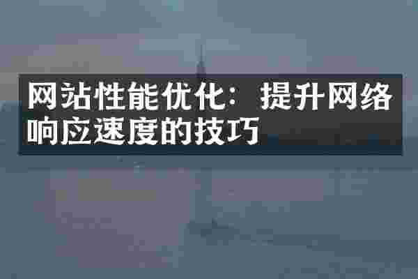 网站性能优化：提升网络响应速度的技巧