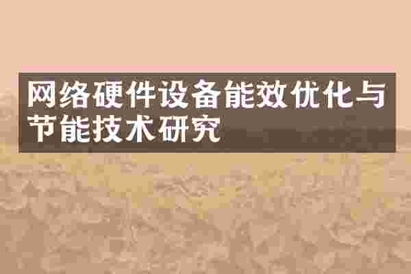 网络硬件设备能效优化与节能技术研究