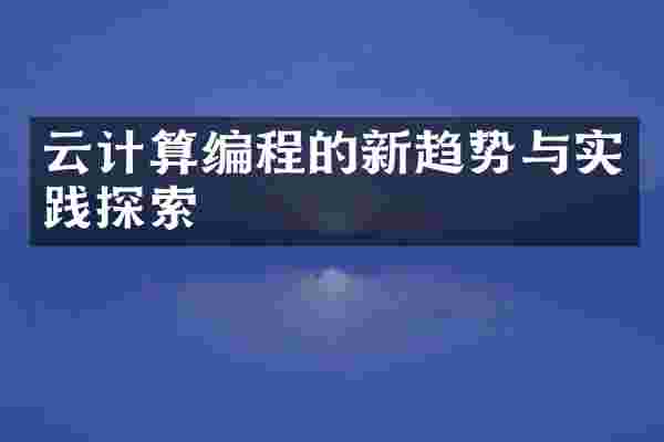 云计算编程的新趋势与实践探索