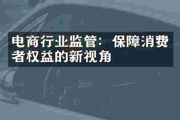 电商行业监管：保障消费者权益的新视角