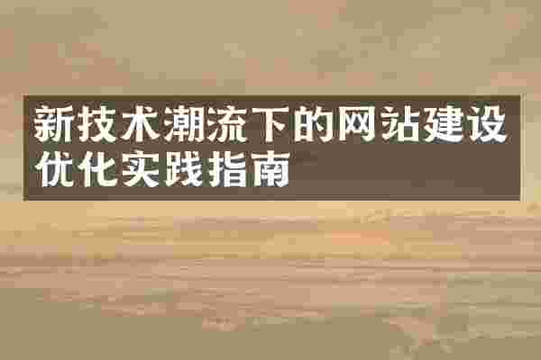 新技术潮流下的网站建设优化实践指南