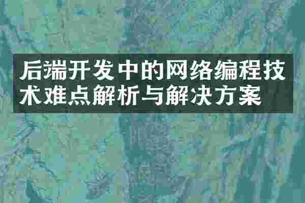 后端开发中的网络编程技术难点解析与解决方案