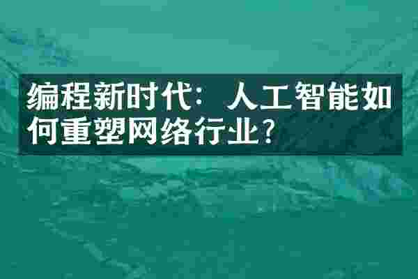 编程新时代：人工智能如何重塑网络行业？