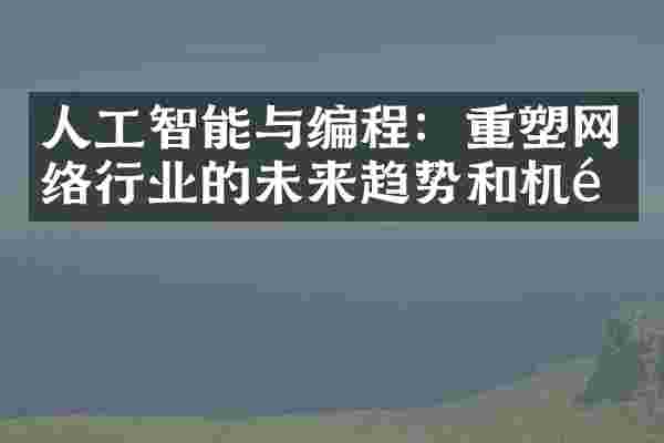人工智能与编程：重塑网络行业的未来趋势和机遇