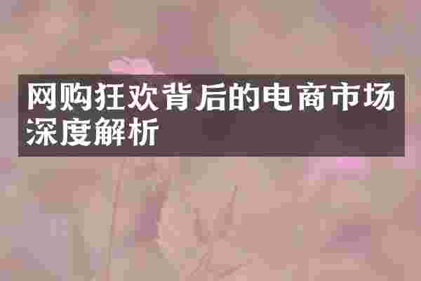 网购狂欢背后的电商市场深度解析
